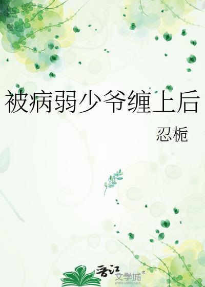 被病弱少爷缠上后全文免费阅读